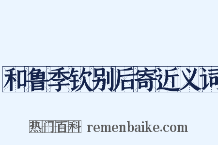 和鲁季钦别后寄近义词是什么意思的图片